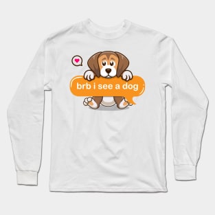 brb i see a dog in Text message style Long Sleeve T-Shirt